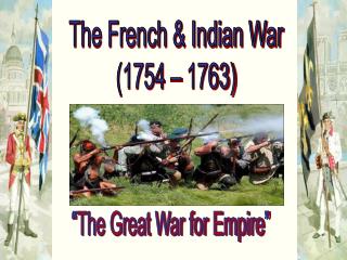 The French &amp; Indian War (1754 – 1763)