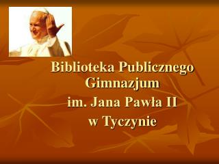Biblioteka Publicznego Gimnazjum im. Jana Pawła II w Tyczynie