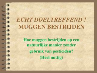 ECHT DOELTREFFEND ! MUGGEN BESTRIJDEN