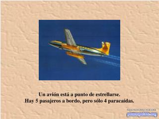 Un avión está a punto de estrellarse. Hay 5 pasajeros a bordo, pero sólo 4 paracaídas.