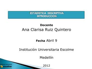 Docente Ana Clarisa Ruiz Quintero Fecha Abril 9 Institución Universitaria Escolme Medellín 2012