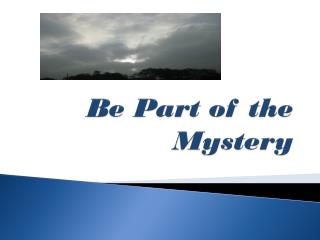 Be Part of the Mystery