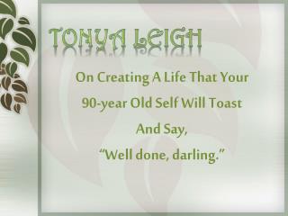 Tonya Leigh on creating a life that your 90-year old self wi