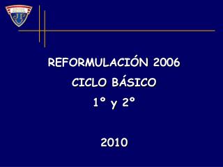 REFORMULACIÓN 2006 CICLO BÁSICO 1º y 2º 2010