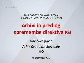 Arhivi in predlog spremembe direktive PSI Jože Škofljanec Arhiv Republike Slovenije
