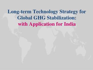Long-term Technology Strategy for Global GHG Stabilization: with Application for India
