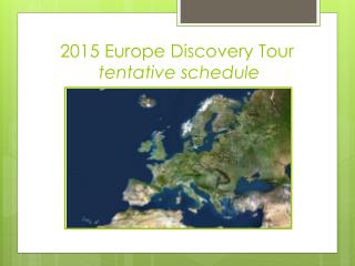 2015 Europe Discovery Tour tentative schedule