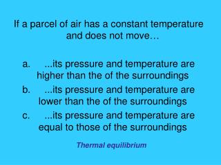 If a parcel of air has a constant temperature and does not move…
