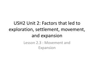 USH2 Unit 2: Factors that led to exploration, settlement, movement, and expansion