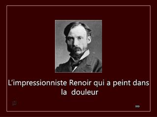 L’impressionniste Renoir qui a peint dans la douleur