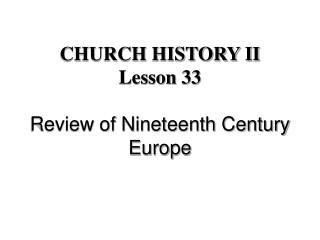 CHURCH HISTORY II Lesson 33 Review of Nineteenth Century Europe