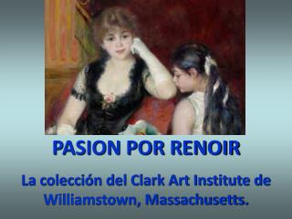 PASION POR RENOIR La colección del Clark Art Institute de Williamstown, Massachusetts.