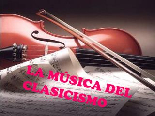 LA MÚSICA DEL CLASICISMO