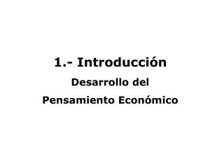 1.- Introducción Desarrollo del Pensamiento Económico