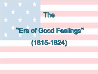 The “ Era of Good Feelings ” (1815-1824)