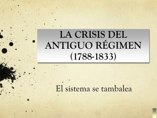 LA CRISIS DEL ANTIGUO RÉGIMEN (1788-1833)