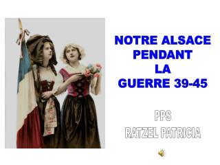 NOTRE ALSACE PENDANT LA GUERRE 39-45