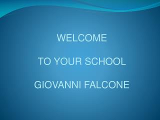 WELCOME TO YOUR SCHOOL GIOVANNI FALCONE