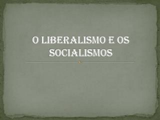 O Liberalismo e os Socialismos