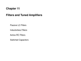 Chapter 11 Filters and Tuned Amplifiers Passive LC Filters Inductorless Filters Active-RC Filters Switched Capacitors