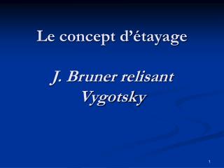 Le concept d’étayage J. Bruner relisant Vygotsky