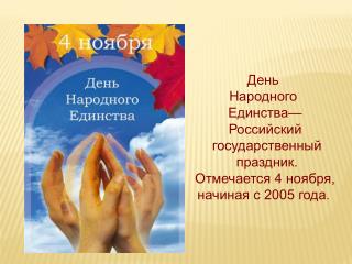День Народного Единства— Российский государственный праздник. Отмечается 4 ноября,