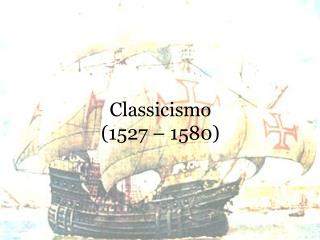 Classicismo (1527 – 1580)