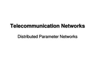 Telecommunication Networks Distributed P arameter Networks