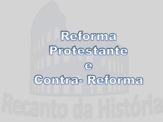 Reforma Protestante e Contra- Reforma