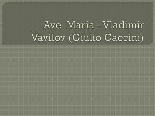 Ave Maria - Vladimir Vavilov ( Giulio Caccini )