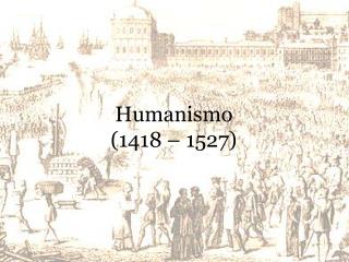 Humanismo (1418 – 1527)