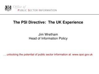 The PSI Directive: The UK Experience Jim Wretham Head of Information Policy