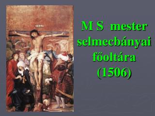M S mester selmecbányai főoltára (1506)