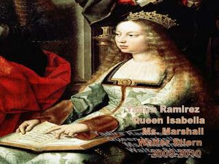 Yadira Ramirez Queen Isabella Ms. Marshall Walter Stiern 2009-2010