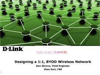 Designing a 1:1, BYOD Wireless Network Dan Skrove, Field Engineer Jiten Gori, FAE