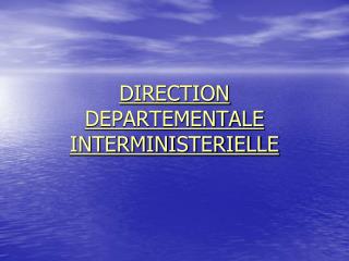 DIRECTION DEPARTEMENTALE INTERMINISTERIELLE