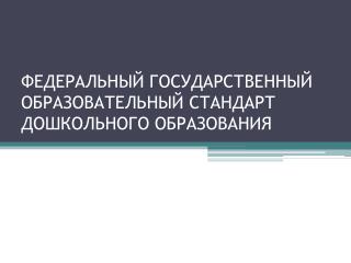 ФЕДЕРАЛЬНЫЙ ГОСУДАРСТВЕННЫЙ ОБРАЗОВАТЕЛЬНЫЙ СТАНДАРТ ДОШКОЛЬНОГО ОБРАЗОВАНИЯ