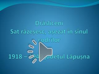 Dr ăsliceni Sat răzeșesc, așezat în sînul codrilor 1918 – 1940 județul Lăpușna