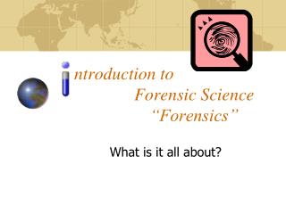 ntroduction to 						Forensic Science “Forensics”