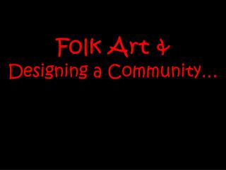 Folk Art &amp; Designing a Community…