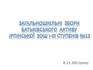Загальношкільні збори батьківського активу Ірпінської ЗОШ І-ІІІ ступенів №13