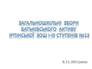 Загальношкільні збори батьківського активу Ірпінської ЗОШ І-ІІІ ступенів №13