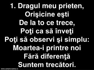 Cât timp mai trăieşti Cât timp mai trăieşti De ce nu vrei şi tu Să te pocăieşti?