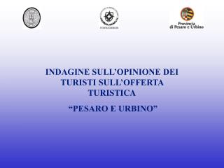 INDAGINE SULL’OPINIONE DEI TURISTI SULL’OFFERTA TURISTICA “PESARO E URBINO”