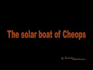 The solar boat of Cheops