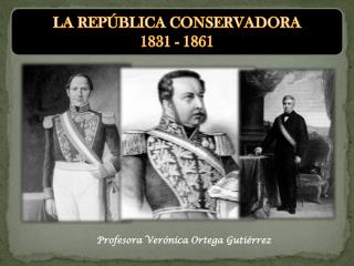 LA REPÚBLICA CONSERVADORA 1831 - 1861
