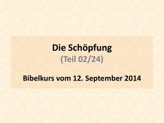 Die Schöpfung (Teil 02/24 ) Bibelkurs vom 12 . September 2014