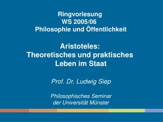 Ringvorlesung WS 2005/06 Philosophie und Öffentlichkeit Aristoteles: