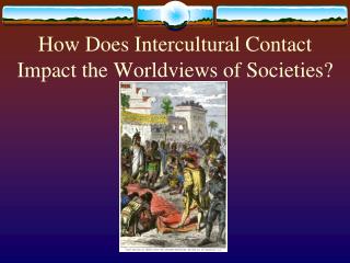 How Does Intercultural Contact Impact the Worldviews of Societies?