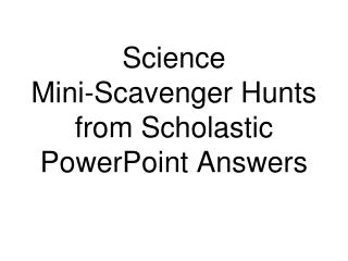 Science Mini-Scavenger Hunts from Scholastic PowerPoint Answers